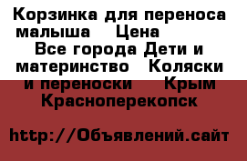 Корзинка для переноса малыша  › Цена ­ 1 500 - Все города Дети и материнство » Коляски и переноски   . Крым,Красноперекопск